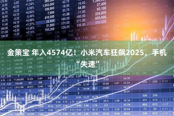 金策宝 年入4574亿！小米汽车狂飙2025，手机“失速”