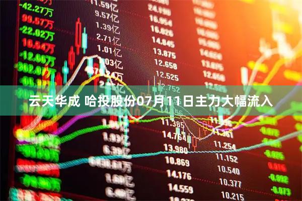云天华成 哈投股份07月11日主力大幅流入